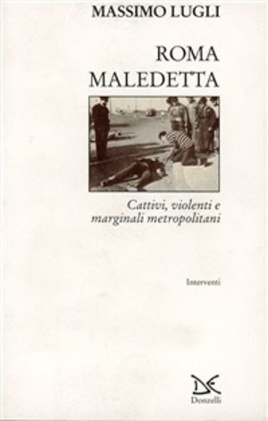 Roma maledetta. Cattivi, violenti e marginali metropolitani