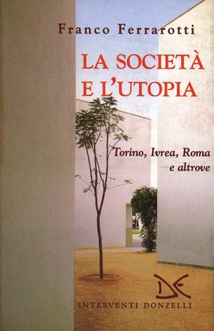 La società e l'utopia. Torino, Ivrea, Roma e altrove