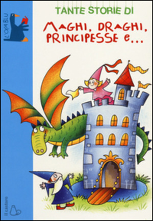 Tante storie di maghi, draghi, principesse e.... Ediz. illustrata