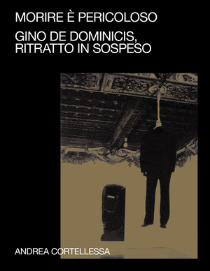 Morire è pericolo. Gino De Dominicis, ritratto in sospeso