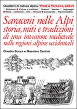 Saraceni nelle Alpi. Storia, miti e tradizioni di una invasione medievale nelle regioni alpine occidentali