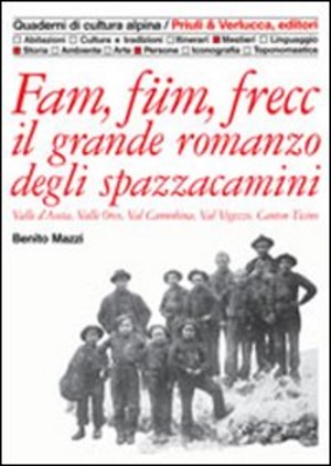 Fam, füm, frecc: il grande romanzo degli spazzacamini Valle d'Aosta, valle Orco, val Cannobina, val Vigezzo, Canton Ticino