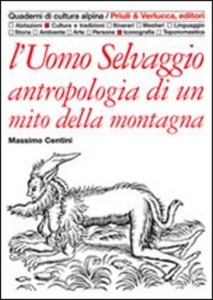 L' uomo selvaggio. Antropologia di un mito della montagna