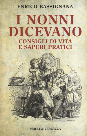 I nonni dicevano. Consigli di vita e saperi pratici I nonni dicevano. Consigli di vita e saperi pratici