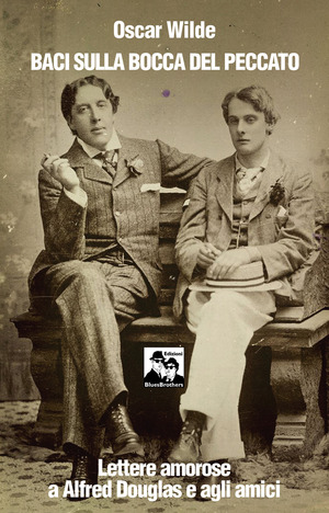 Baci sulla bocca del peccato. Lettere amorose a Alfred Douglas e gli amici