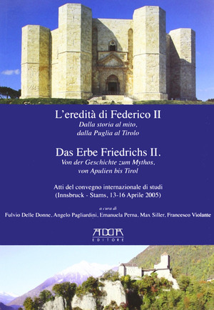 L' eredità di Federico II. Dalla storia al mito, dalla Puglia al Tirolo. Ediz. italiana e tedesca