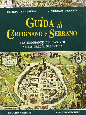 Guida di Carpignano e Serrano. Testimonianze del passato nella Grecia salentina
