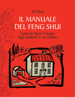 Il manuale del feng shui. Come far fluire l'energia negli ambienti in cui viviamo