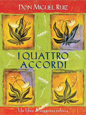 I quattro accordi. Guida pratica alla libertà personale. Un libro di saggezza tolteca