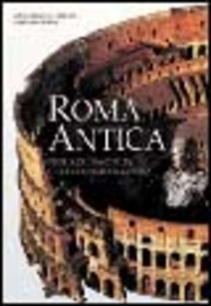 Roma antica. Storia di una civiltà che conquistò il mondo. Ediz. illustrata