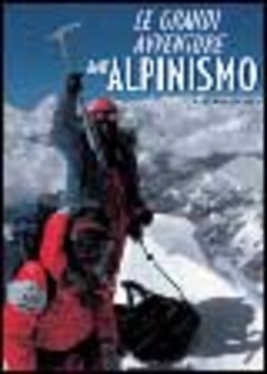 Le grandi avventure dell'alpinismo. Ediz. illustrata
