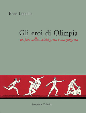 Gli eroi di Olimpia. Lo sport nella società greca e magnogreca. Ediz. illustrata