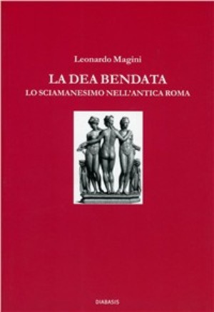 La dea bendata. Fortuna e lo sciamanesimo nell'antica Roma