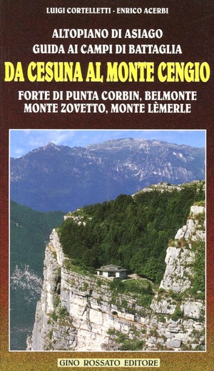 Da Cesuna al monte Cengio. Altopiano di Asiago. Guida ai campi di battaglia: forte di Punta Corbin, Belmonte, monte Zovetto e monte Lemerle