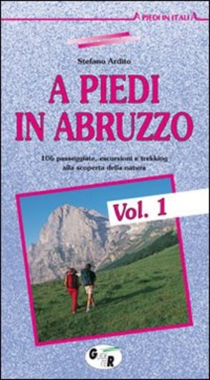 A piedi in Abruzzo. 106 passeggiate, escursioni e trekking alla scoperta della natura
