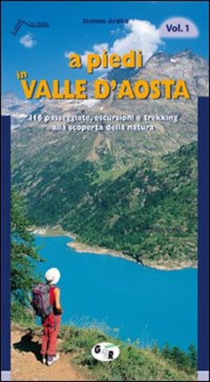 A piedi in Valle d'Aosta. 116 passeggiate, escursioni e trekking alla scoperta della natura