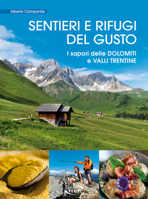 Sentieri e rifugi del gusto. I sapori delle Dolomiti e Valli Trentine Sentieri e rifugi del gusto. I sapori delle Dolomiti e Valli Trentine