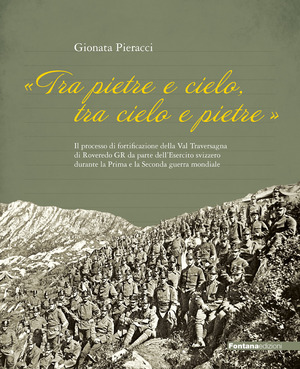 «Tra Pietre e cielo, tra cielo e pietre». Il processo di fortificazione della Val Traversagna di Roveredo GR da parte dell'Esercito svizzero durante la Prima e la Seconda guerra mondiale