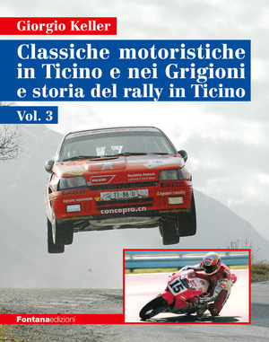 Classiche motoristiche in Ticino e nei Grigioni e storia del rally in Ticino. Ediz. illustrata