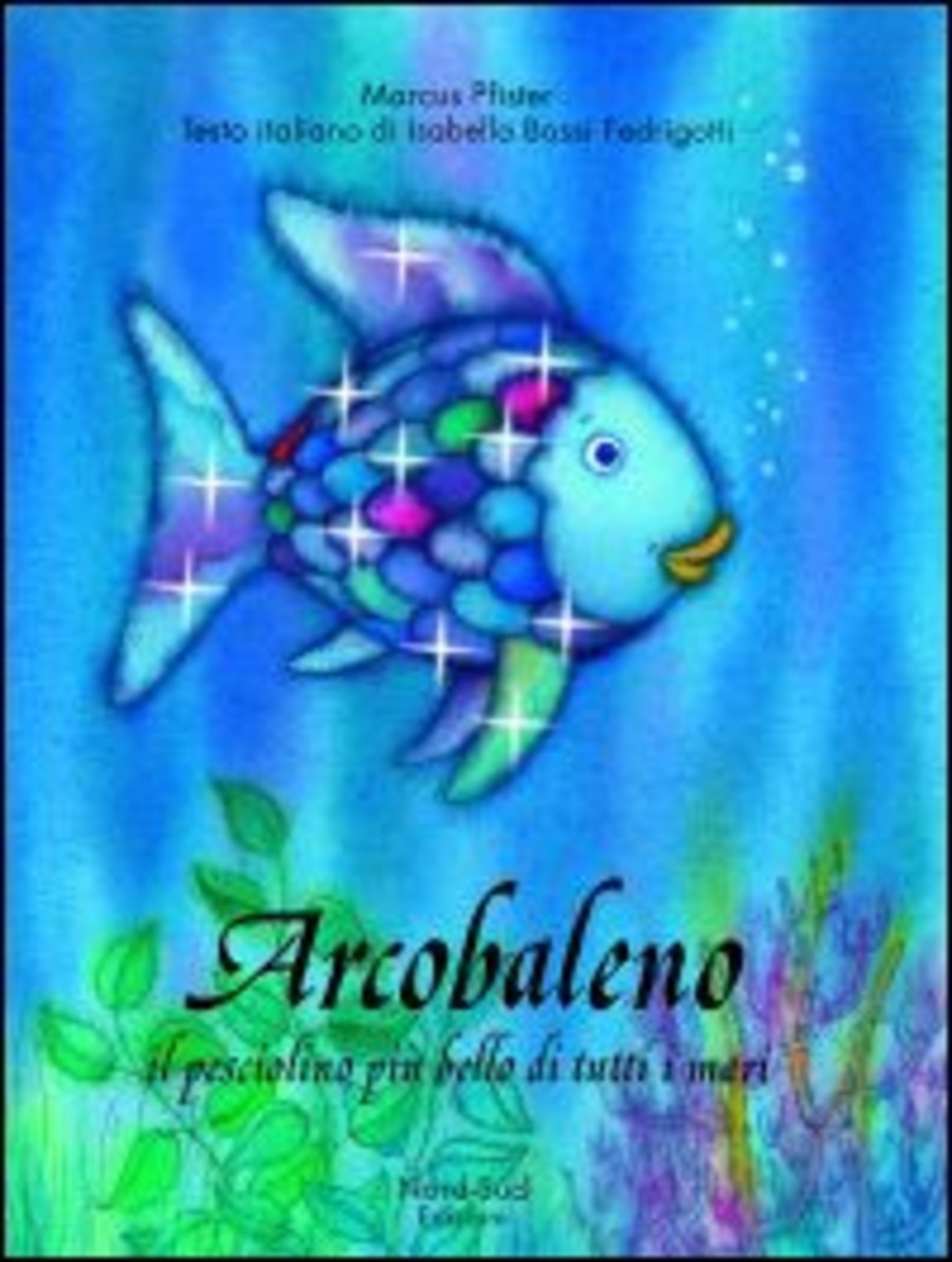 Arcobaleno, il pesciolino più bello di tutti i mari. Ediz. illustrata
