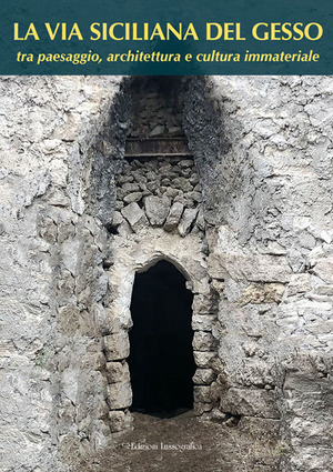 La via siciliana del gesso tra paesaggio, architettura e cultura immateriale. Nuova ediz.