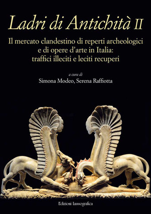 Ladri di antichità. Il mercato clandestino di reperti archeologici e di opere d'arte in Italia: traffici illeciti e leciti recuperi. Ediz. illustrata