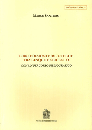 Libri, edizioni, biblioteche fra Cinque e Seicento. Con un percorso bibliografico