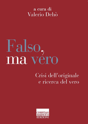 Falso, ma vero. Crisi dell’originale e ricerca del vero