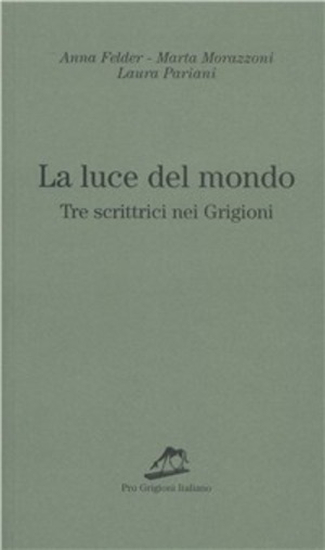 La luce del mondo. Tre scrittrici nei Grigioni