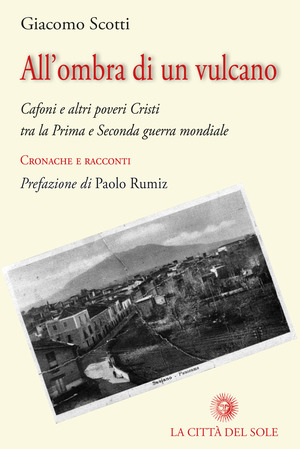 All’ombra di un vulcano. Cafoni e altri poveri cristi tra la prima e seconda guerra mondiale. Cronache e racconti