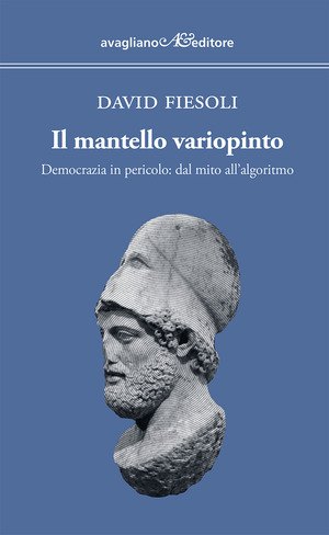 Il mantello variopinto. Democrazia in pericolo: dal mito all'algoritmo