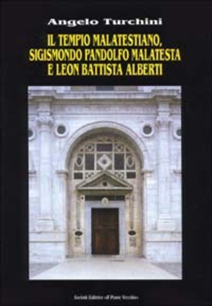 Il tempio malatestiano. Sigismondo Pandolfo Malatesta e Leon Battista Alberti