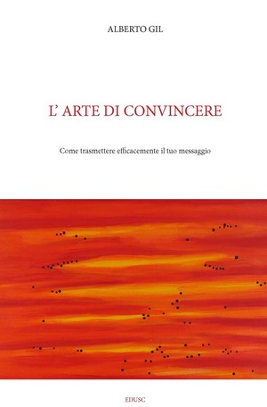 L' arte di convincere. Come trasmettere efficacemente il tuo messaggio