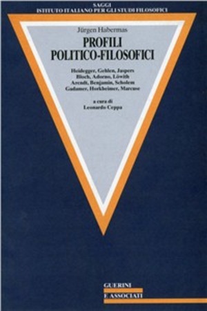 Profili politico-filosofici. Heidegger, Gehlen, Jaspers, Bloch, Adorno, Lowith, Arendt, Benjamin, Scholem, Gadamer, Horkheimer, Marcuse