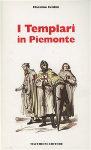 I Templari in Piemonte. Luoghi, segreti, leggende tra storia e mito