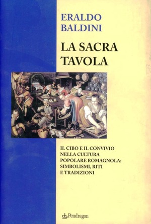 La sacra tavola. Il cibo e il convivio nella cultura popolare romagnola: simbolismi, riti e tradizioni