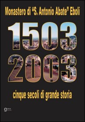 Monastero di S. Antonio Abate Eboli 1503-2003. Cinque secoli di grande storia. Con CD-ROM