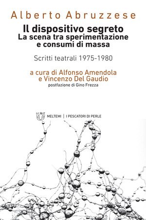 Il dispositivo segreto. La scena tra sperimentazione e consumi di massa. Scritti teatrali 1975-1980