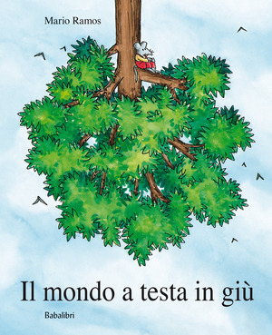 Il mondo a testa in giù. Ediz. a colori Il mondo a testa in giù. Ediz. a colori