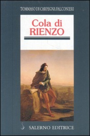 Cola di Rienzo. Il tribuno del popolo che cercò di riportare Roma alla sua antica grandezza