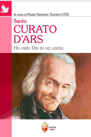 Santo curato d'Ars. Ho visto Dio in un uomo
