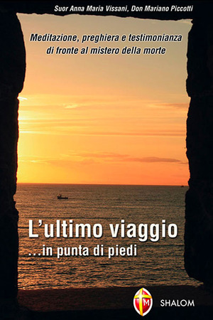 L' ultimo viaggio... in punta di piedi. Meditazione, preghiera e testimonianza di fronte al mistero della morte