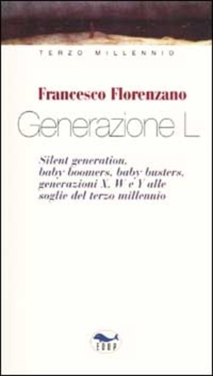 Generazione L. Silent generation, baby boomers, baby busters, generazioni X, W e Y alle soglie del terzo millennio