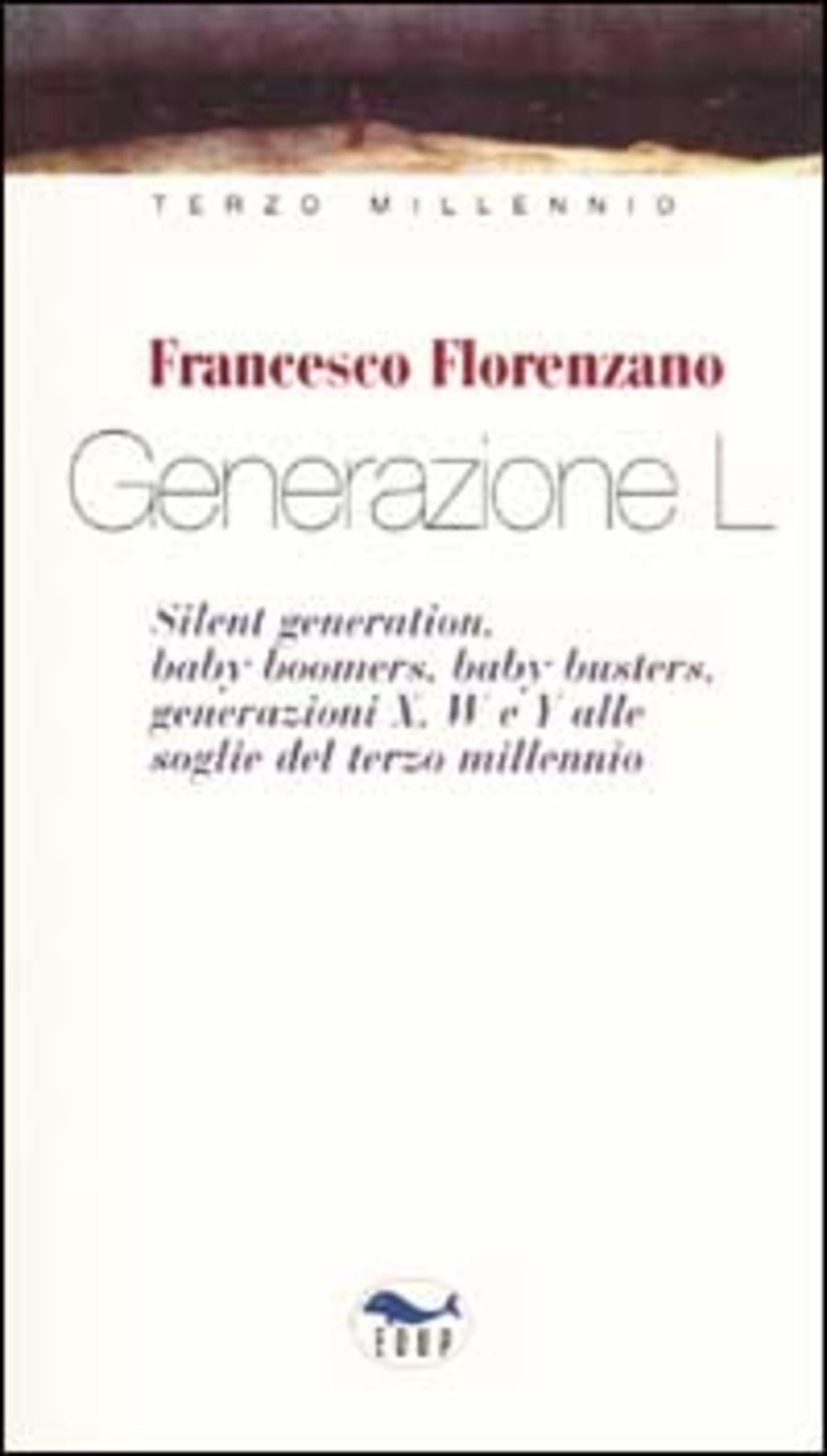 Generazione L. Silent generation, baby boomers, baby busters, generazioni X, W e Y alle soglie del terzo millennio