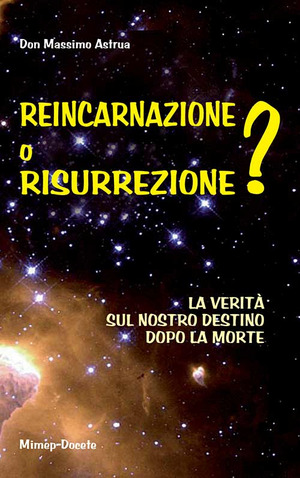 Reincarnazione o resurrezione? La verità sul nostro destino dopo la morte