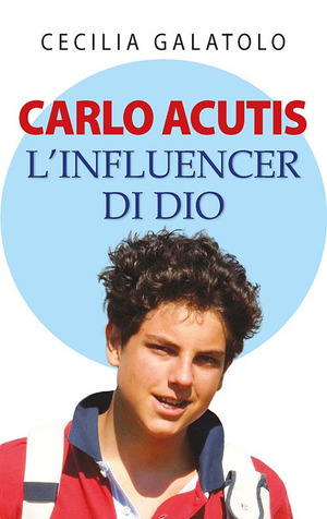 Carlo Acutis. L'influencer di Dio