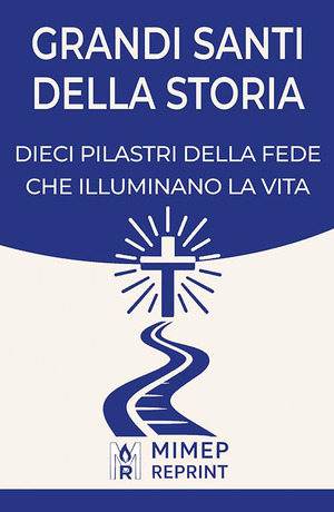 Grandi santi della storia. Dieci pilastri della fede che illuminano la vita
