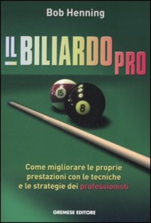 Il biliardo pro. Come migliorare le proprie prestazioni con le tecniche e le strategie dei professionisti
