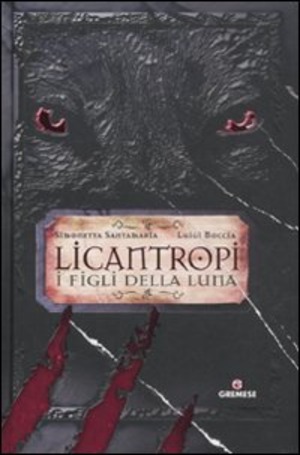 Licantropi. I figli della Luna. Ediz. illustrata