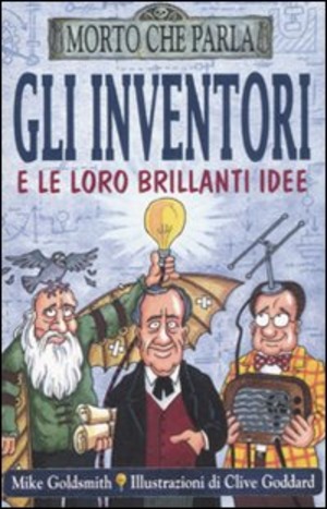 Gli inventori e le loro brillanti idee. Ediz. illustrata